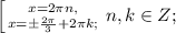 
 \left[{{x=2\pi n, } \atop {x=\pm\frac{2\pi}{3}+2\pi k;}} \right. n,k\in Z;\\