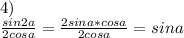 4)\\
 \frac{sin2a}{2cosa}=\frac{2sina*cosa}{2cosa}=sina