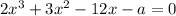 2x^3+3x^2-12x-a=0\\

