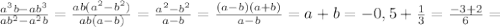 \frac{a^3b-ab^3}{ab^2-a^2b}= \frac{ab(a^2-b^2)}{ab(a-b)} = \frac{a^2-b^2}{a-b} = \frac{(a-b)(a+b)}{a-b}=a+b=-0,5+ \frac{1}{3}= \frac{-3+2}{6}=