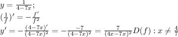 y=\frac{1}{4-7x};\\
(\frac1f)'=-\frac{f'}{f^2}\\
y'=-\frac{(4-7x)'}{(4-7x)^2}=-\frac{-7}{(4-7x)^2}=\frac7{(4x-7x)^2}
D(f): x\neq\frac47