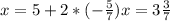 x=5+2*(- \frac{5}{7})
x= 3 \frac{3}{7}
