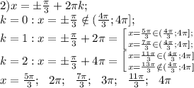 2) x=\pm\frac{\pi}{3}+2\pi k;\\
k=0:x=\pm\frac\pi3\notin(\frac{4\pi}{3};4\pi];\\
k=1: x=\pm\frac{\pi}{3}+2\pi= \left[ {{x=\frac{5\pi}{3}\in(\frac{4\pi}{3};4\pi];\\} \atop {x=\frac{7\pi}{3}\in(\frac{4\pi}{3};4\pi];\\}} \right. \\
k=2:x=\pm\frac\pi3+4\pi= \left[ {{x=\frac{11\pi}{3}\in(\frac{4\pi}{3};4\pi]} \atop {x=\frac{13\pi}{3}\notin(\frac{4\pi}{3};4\pi]}} \right. \\
x=\frac{5\pi}{3};\ \ 2\pi;\ \ \frac{7\pi}{3};\ \ 3\pi;\ \ \frac{11\pi}{3};\ \ 4\pi