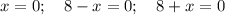 x=0;\quad 8-x=0; \quad 8+x=0\\
