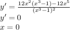 y'=\frac{12x^2(x^3-1)-12x^5}{(x^3-1)^2}\\
y'=0\\
 x=0
