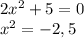 2x^2+5=0\\
x^2=-2,5