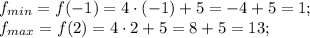 f_{min}=f(-1)=4\cdot(-1)+5=-4+5=1;\\
f_{max}=f(2)=4\cdot2+5=8+5=13;\\
