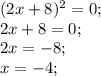 (2x+8)^2=0;\\
2x+8=0;\\
2x=-8;\\
x=-4;\\
