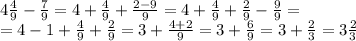 4\frac49-\frac79=4+\frac49+\frac{2-9}{9}=4+\frac49+\frac29-\frac99=\\
=4-1+\frac49+\frac29=3+\frac{4+2}{9}=3+\frac69=3+\frac23=3\frac23