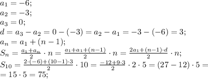 a_1=-6;\\
a_2=-3;\\
a_3=0;\\
d=a_3-a_2=0-(-3)=a_2-a_1=-3-(-6)=3;\\
a_{n}=a_1+(n-1);\\
S_n=\frac{a_1+a_n}{2}\cdot n=\frac{a_1+a_1+(n-1)}{2}\cdot n=\frac{2a_1+(n-1)\cdot d}{2}\cdot n;\\
S_{10}=\frac{2\cdot(-6)+(10-1)\cdot3}{2}\cdot10=\frac{-12+9\cdot3}{2}\cdot2\cdot5=(27-12)\cdot5=\\
=15\cdot5=75;\\
