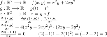f:\mathbb{R}^2\longrightarrow\mathbb{R} \ \ \ f(x,y)=x^2y+2xy^2 \\ g:\mathbb{R}\longrightarrow\mathbb{R} \ \ \ \ g(t)=t^4 \\ z:\mathbb{R}^2\longrightarrow\mathbb{R} \ \ \ z=g\circ f \\ \frac{\vartheta z(x,y)}{\vartheta x}=\frac{dg(f(x,y))}{dt}\cdot\frac{\vartheta f(x,y)}{\vartheta x} \\ \frac{\vartheta z(x,y)}{\vartheta x}=4(x^2y+2xy^2)^3\cdot (2xy+2y^2) \\ \frac{\vartheta z(-1,1)}{\vartheta x}=0 \ \ \ \ \ \ \ \ (2(-1)1+2(1)^2)=(-2+2)=0 \\