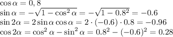 \cos \alpha =0,8 
\\\
\sin\alpha =- \sqrt{1-\cos^2 \alpha } =- \sqrt{1-0.8^2 } =-0.6
\\\
\sin2 \alpha =2\sin \alpha \cos \alpha =2\cdot(-0.6)\cdot0.8=-0.96
\\\
\cos2 \alpha =\cos^2 \alpha -\sin^2 \alpha =0.8^2-(-0.6)^2=0.28