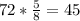 72* \frac{5}{8}=45