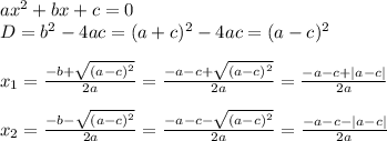 ax^2+bx+c=0\\
D=b^2-4ac=(a+c)^2-4ac=(a-c)^2\\
\\
x_1= \frac{-b+ \sqrt{(a-c)^2} }{2a} = \frac{-a-c+\sqrt{(a-c)^2}}{2a}=\frac{-a-c+|a-c|}{2a} \\
\\
x_2= \frac{-b- \sqrt{(a-c)^2} }{2a} = \frac{-a-c-\sqrt{(a-c)^2}}{2a}=\frac{-a-c-|a-c|}{2a} \\