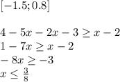 [-1.5;0.8]\\
\\
4-5x-2x-3 \geq x-2\\
1-7x \geq x-2\\
 -8x \geq -3\\
 x \leq \frac{3}{8}