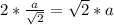 2*\frac{a}{\sqrt{2}}=\sqrt{2}*a\\
