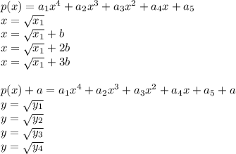 p(x)=a_{1}x^4+a_{2}x^3+a_{3}x^2+a_{4}x+a_{5}\\
 x=\sqrt{x_{1}}\\
 x=\sqrt{x_{1}}+b\\
 x=\sqrt{x_{1}}+2b\\
 x=\sqrt{x_{1}}+3b\\\\
 p(x)+a=a_{1}x^4+a_{2}x^3+a_{3}x^2 + a_{4}x+a_{5}+a\\
y=\sqrt{y_{1}}\\
y=\sqrt{y_{2}}\\
y=\sqrt{y_{3}}\\
y=\sqrt{y_{4}}\\\\ 


