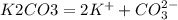 K2CO3=2K^+ + CO_3^{2-}