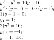 y^3-y^2=16y-16;\\
y^2\cdot(y-1)=16\cdot(y-1);\\
1)y-1=0;\\
y_1=1;\\
2)y^2=16;\\
y_{2,3}=\pm4;\\
y=1;\ \pm4.
