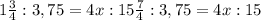 1\frac{3}{4} :3,75=4x:15 \frac{7}{4} :3,75=4x:15
