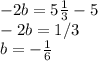 -2b=5 \frac{1}{3} -5
 \\ -2b=1/3
 \\ b=- \frac{1}{6}