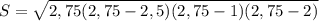 S
 = \sqrt{2,75(2,75 - 2,5)(2,75 - 1)(2,75 - 2)}