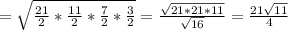 = \sqrt{ \frac{21}{2} * \frac{11}{2} * \frac{7}{2} *
 \frac{3}{2}} = \frac{ \sqrt{21 * 21 * 11} }{ \sqrt{16}} = \frac{21 
\sqrt{11} }{4}