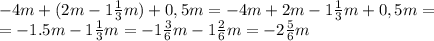 -4m+(2m-1 \frac{1}{3} m)+0,5m=-4m+2m-1 \frac{1}{3} m+0,5m=
\\\
=-1.5m-1 \frac{1}{3} m=-1 \frac{3}{6} m-1 \frac{2}{6} m=-2 \frac{5}{6} m