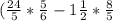 ( \frac{24}{5} * \frac{5}{6} - 1 \frac{1}{2} * \frac{8}{5}