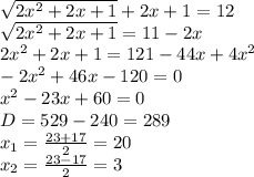 \sqrt{2x^2+2x+1} +2x+1=12
\\\sqrt{2x^2+2x+1}=11-2x
\\2x^2+2x+1=121-44x+4x^2
\\-2x^2+46x-120=0
\\x^2-23x+60=0
\\D=529-240=289
\\x_1= \frac{23+17 }{2} =20
\\x_2= \frac{23-17}{2} =3