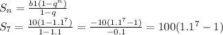 S_n = \frac{b1(1-q^n)}{1 - q} \\ S_7 = \frac{10(1-1.1^7)}{1 - 1.1} = \frac{-10(1.1^7-1)}{-0.1} = 100(1.1^7 - 1)