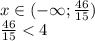 x \in (-\infty;\frac{46}{15})\\
\frac{46}{15}