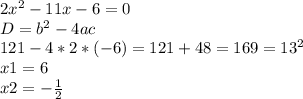 2x^2-11x-6=0 \\ D=b^2-4ac \\ 121-4*2*(-6)=121+48=169=13^2 \\ 
x1=6 \\ 
x2= -\frac{1}{2} 

