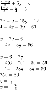 \frac{2x-y}{3}+5y=4\\
\frac{1-x}{3}-\frac{y}{4}=5\\\\
 2x-y+15y=12\\
4-4x-3y=60\\\\
x+7y=6\\
-4x-3y=56\\\\
 x=6-7y\\
 -4(6-7y)-3y=56\\
 -24+28y-3y=56\\
 25y=80\\
 y=\frac{16}{5}\\
 x=-\frac{82}{5}