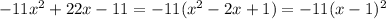 -11x^2+22x-11=-11(x^2-2x+1)=-11(x-1)^2