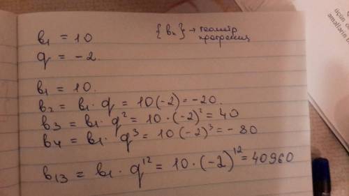 Найдите первые четыре члена прогрессии (b n) и b13, если b1=10, q= -2