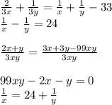 \frac{2}{3x}+\frac{1}{3y}=\frac{1}{x}+\frac{1}{y}-33\\
\frac{1}{x}-\frac{1}{y}=24\\\\
 \frac{2x+y}{3xy}=\frac{3x+3y-99xy}{3xy}\\\\
99xy-2x-y=0\\
 \frac{1}{x}=24+\frac{1}{y}\\


