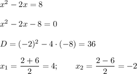 x^2-2x=8\\
\\
 x^2-2x-8=0\\
\\
D=(-2)^2-4\cdot (-8)=36\\
\\
x_1= \dfrac{2+6}{2}=4 ;\qquad x_2= \dfrac{2-6}{2}=-2