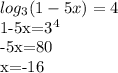 log_{3}(1-5x)=4

1-5x=3^{4}

-5x=80

x=-16
