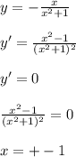 y=-\frac{x}{x^2+1}\\\\
y'=\frac{x^2-1}{(x^2+1)^2}\\\\
y'=0\\\\
\frac{x^2-1}{(x^2+1)^2}=0\\\\
 x=+-1\
