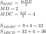 S_{MDC}=\frac{4*MD}{2}\\
MD=2\\
MDC=\frac{4*2}{2}=4\\\\
S_{AMBC}=8*4=32\\
S_{ABCD}=32+4=36