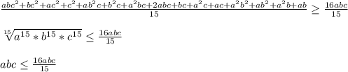 \frac{abc^2+bc^2+ac^2+c^2+ab^2c+b^2c+a^2bc+2abc+bc+a^2c+ac+a^2b^2+ab^2+a^2b+ab}{15} \geq \frac{16abc}{15}\\\\ 
\sqrt[15]{a^{15}*b^{15}*c^{15}} \leq \frac{16abc}{15}\\\\
abc \leq \frac{16abc}{15}