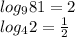 log_{9}81=2 \\ 
log_{4}2= \frac{1}{2}