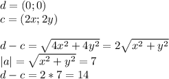 d=(0;0)\\
 c=(2x;2y)\\\\
d-c=\sqrt{4x^2+4y^2}=2\sqrt{x^2+y^2}\\
|a|=\sqrt{x^2+y^2}=7\\
d-c=2*7=14