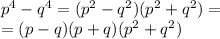 p^4-q^4=(p^2-q^2)(p^2+q^2)=\\
=(p-q)(p+q)(p^2+q^2)