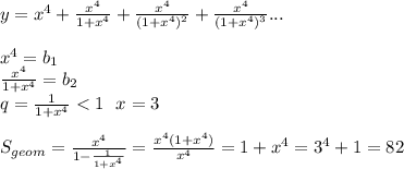 y = x^4+\frac{x^4}{1+x^4} + \frac{x^4}{(1+x^4)^2}+\frac{x^4}{(1+x^4)^3}...\\\\
x^4=b_{1}\\
\frac{x^4}{1+x^4}=b_{2}\\
q=\frac{1}{1+x^4}<1 \ \ x=3\\\\
S_{geom}=\frac{x^4}{1-\frac{1}{1+x^4}}=\frac{x^4(1+x^4)}{x^4}=1+x^4=3^4+1=82