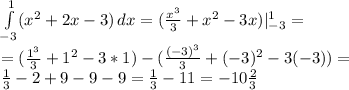 \int\limits^1_{-3} (x^2+2x-3) \, dx=( \frac{x^3}{3} +x^2-3x)|_{-3}^1= \\ 
=( \frac{1^3}{3} +1^2-3*1)-( \frac{(-3)^3}{3} +(-3)^2-3(-3))= \\ 
\frac{1}{3}-2+9-9-9=\frac{1}{3}-11=-10 \frac{2}{3}