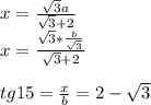 x=\frac{\sqrt{3}a}{\sqrt{3}+2}\\
x=\frac{\sqrt{3}*\frac{b}{\sqrt{3}}}{\sqrt{3}+2}\\\\
 tg15=\frac{x}{b}=2-\sqrt{3}