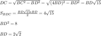 DC=\sqrt{BC^2-BD^2}=\sqrt{(4BD)^2-BD^2}=BD\sqrt{15}\\\\
S_{BDC}=\frac{BD\sqrt{15}*BD}{2}=4\sqrt{15}\\\\
BD^2=8\\\\
BD=2\sqrt{2}