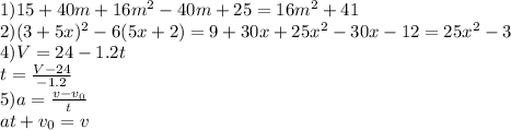 1)15+40m+16m^2-40m+25 = 16m^2+41\\
2)(3+5x)^2-6(5x+2) = 9+30x+25x^2-30x-12 = 25x^2-3\\
4)V=24-1.2t\\
 t=\frac{V-24}{-1.2}\\
5)a=\frac{v-v_{0}}{t}\\
 at+v_{0}=v